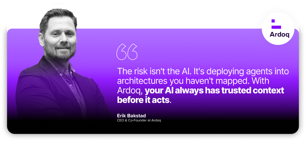 Erik Bakstad - The risk isn't the AI. It's deploying agents into architecture's you haven't mapped. With Ardoq, your AI always has trusted context before it acts.